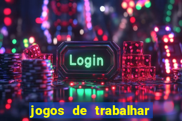 jogos de trabalhar para ganhar dinheiro